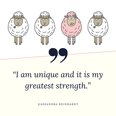 Positive affirmation: I am unique and it is my greatest strength.